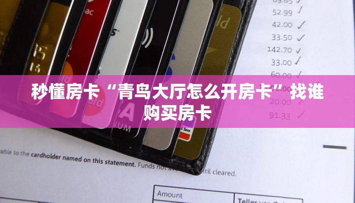秒懂房卡“青鸟大厅怎么开房卡”找谁购买房卡 秒懂房卡“青鸟大厅怎么开房卡”找谁购买房卡