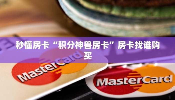 秒懂房卡“积分神兽房卡”房卡找谁购买