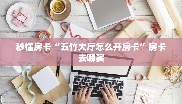 秒懂房卡“五竹大厅怎么开房卡”房卡去哪买