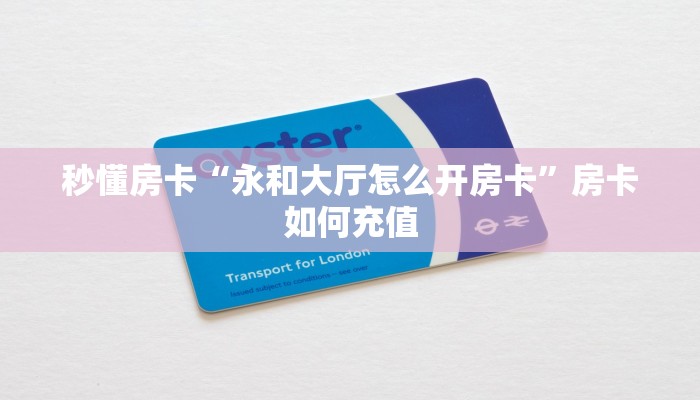 秒懂房卡“永和大厅怎么开房卡”房卡如何充值 秒懂房卡“永和大厅怎么开房卡”房卡如何充值