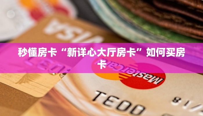 秒懂房卡“新详心大厅房卡”如何买房卡 秒懂房卡“新详心大厅房卡”如何买房卡