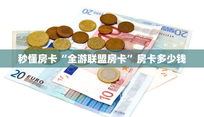 秒懂房卡“全游联盟房卡”房卡多少钱 秒懂房卡“全游联盟房卡”房卡多少钱