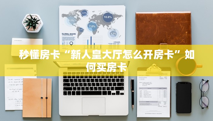 秒懂房卡“新人皇大厅怎么开房卡”如何买房卡