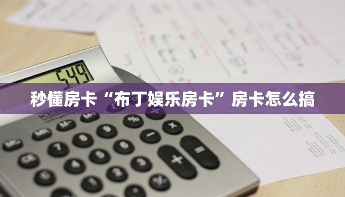 秒懂房卡“布丁娱乐房卡”房卡怎么搞 秒懂房卡“布丁娱乐房卡”房卡怎么搞