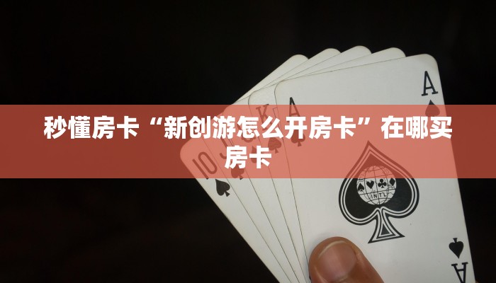 秒懂房卡“新创游怎么开房卡”在哪买房卡 秒懂房卡“新创游怎么开房卡”在哪买房卡