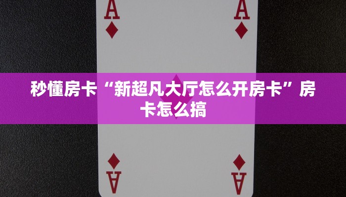秒懂房卡“新超凡大厅怎么开房卡”房卡怎么搞 秒懂房卡“新超凡大厅怎么开房卡”房卡怎么搞