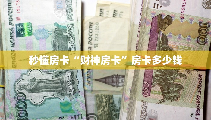 秒懂房卡“财神房卡”房卡多少钱 秒懂房卡“财神房卡”房卡多少钱
