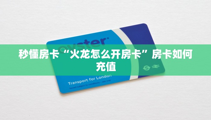 秒懂房卡“火龙怎么开房卡”房卡如何充值 秒懂房卡“火龙怎么开房卡”房卡如何充值