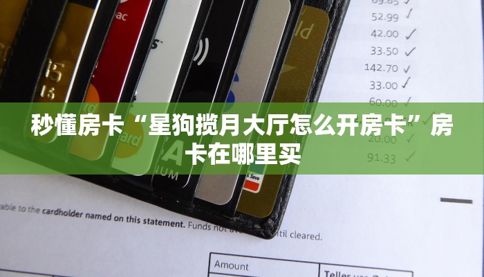 秒懂房卡“星狗揽月大厅怎么开房卡”房卡在哪里买 秒懂房卡“星狗揽月大厅怎么开房卡”房卡在哪里买