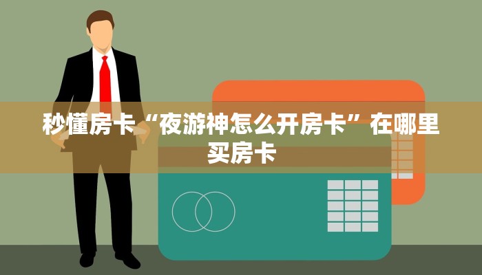 秒懂房卡“夜游神怎么开房卡”在哪里买房卡 秒懂房卡“夜游神怎么开房卡”在哪里买房卡