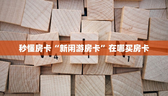 秒懂房卡“新卡农房卡”房卡去哪买 秒懂房卡“新卡农房卡”房卡去哪买