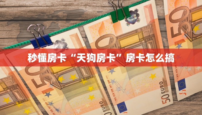 秒懂房卡“天狗房卡”房卡怎么搞 秒懂房卡“天狗房卡”房卡怎么搞