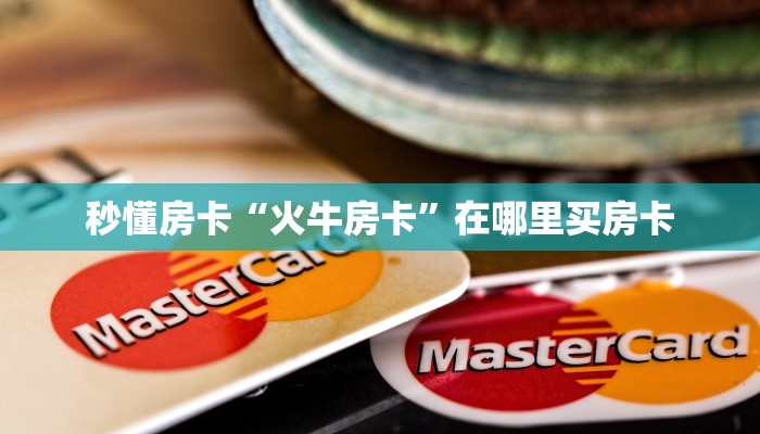 秒懂房卡“火牛房卡”在哪里买房卡 秒懂房卡“火牛房卡”在哪里买房卡
