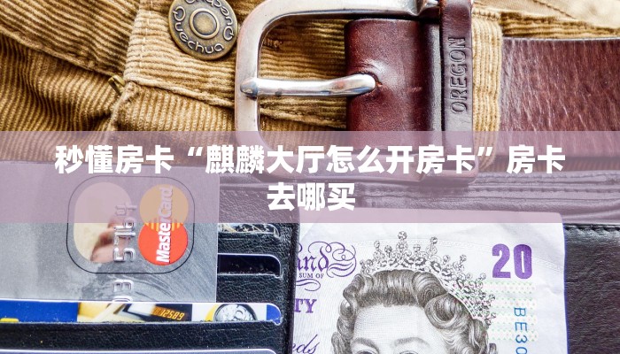 秒懂房卡“麒麟大厅怎么开房卡”房卡去哪买 秒懂房卡“麒麟大厅怎么开房卡”房卡去哪买
