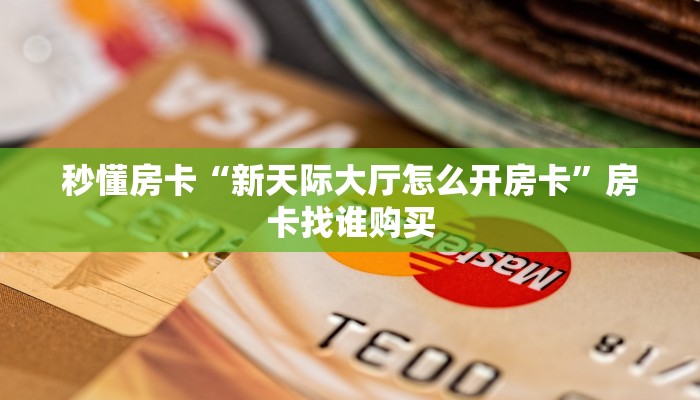 秒懂房卡“天白大厅房卡”在哪买房卡 秒懂房卡“天白大厅房卡”在哪买房卡