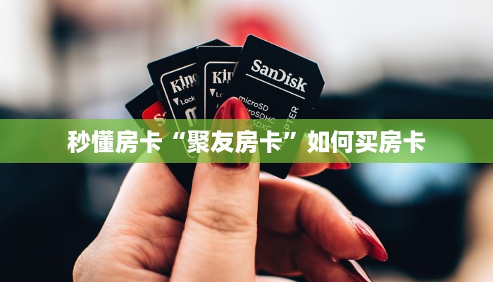 秒懂房卡“聚友房卡”如何买房卡 秒懂房卡“聚友房卡”如何买房卡