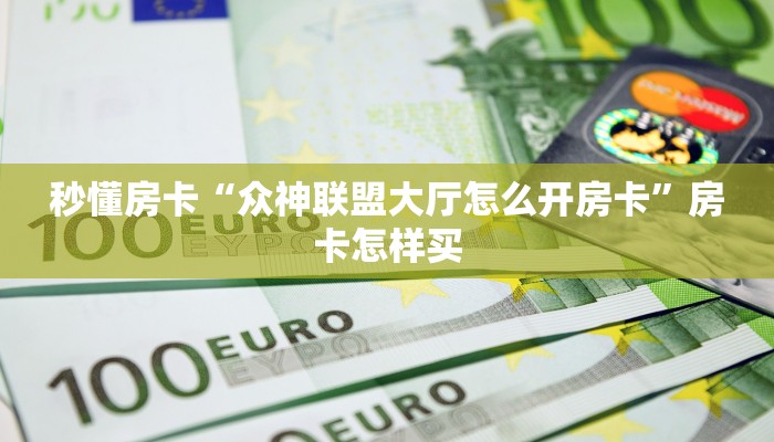 秒懂房卡“众神联盟大厅怎么开房卡”房卡怎样买 秒懂房卡“众神联盟大厅怎么开房卡”房卡怎样买
