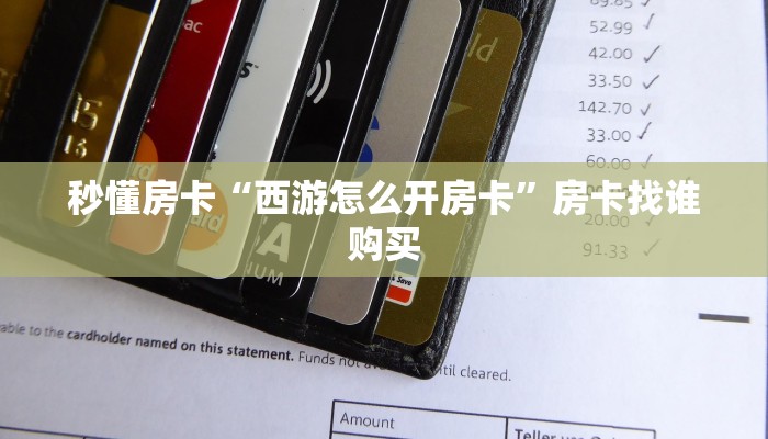 秒懂房卡“西游怎么开房卡”房卡找谁购买 秒懂房卡“西游怎么开房卡”房卡找谁购买