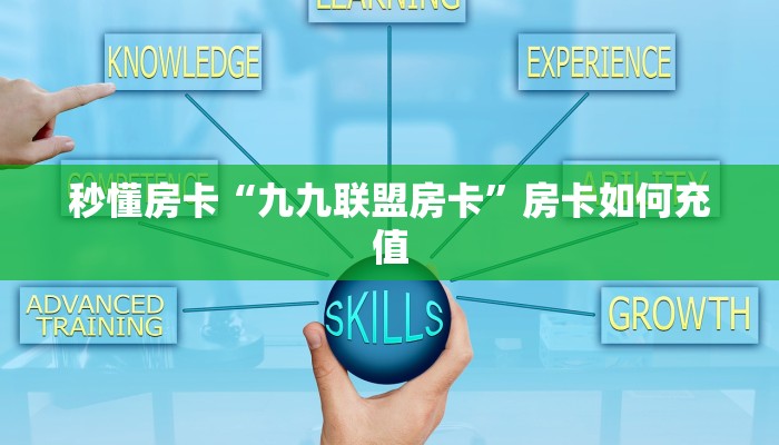 秒懂房卡“九九联盟房卡”房卡如何充值 秒懂房卡“九九联盟房卡”房卡如何充值