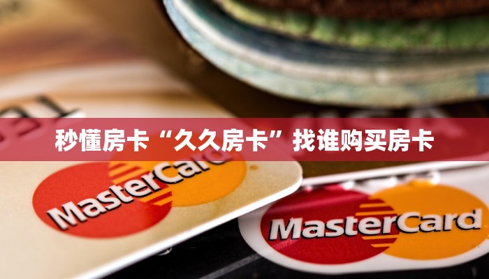 秒懂房卡“久久房卡”找谁购买房卡 秒懂房卡“久久房卡”找谁购买房卡