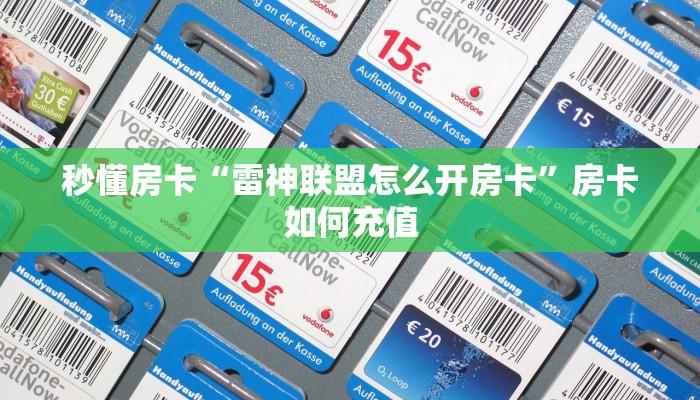 秒懂房卡“雷神联盟怎么开房卡”房卡如何充值 秒懂房卡“雷神联盟怎么开房卡”房卡如何充值