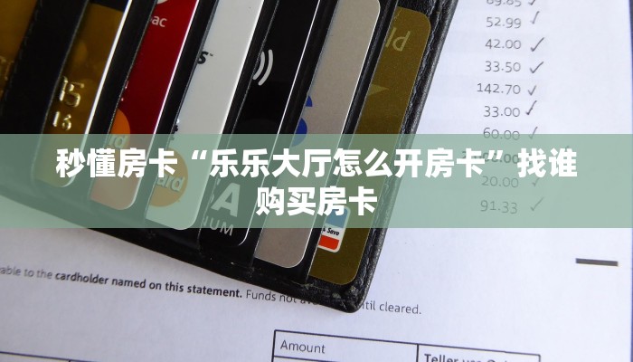 秒懂房卡“乐乐大厅怎么开房卡”找谁购买房卡 秒懂房卡“乐乐大厅怎么开房卡”找谁购买房卡