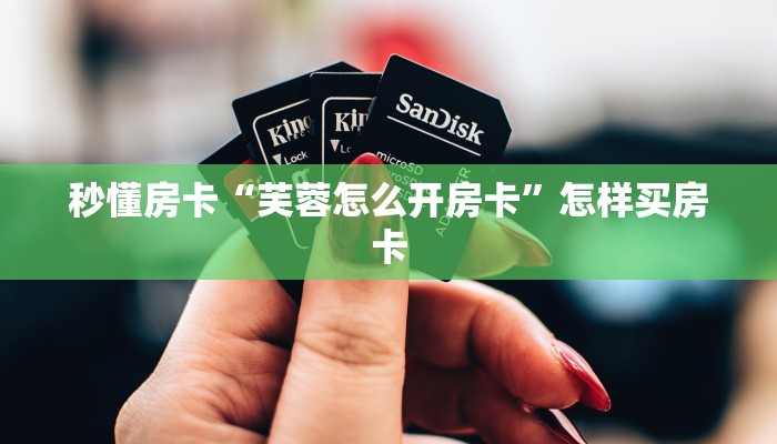 秒懂房卡“芙蓉怎么开房卡”怎样买房卡 秒懂房卡“芙蓉怎么开房卡”怎样买房卡