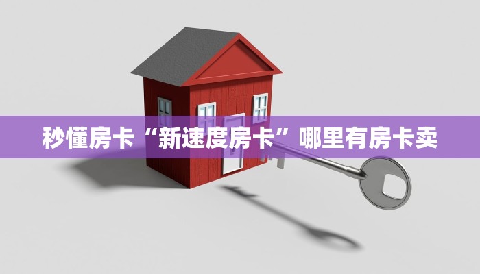 秒懂房卡“新速度房卡”哪里有房卡卖 秒懂房卡“新速度房卡”哪里有房卡卖