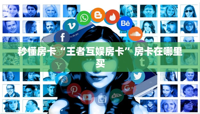 秒懂房卡“王者互娱房卡”房卡在哪里买 秒懂房卡“王者互娱房卡”房卡在哪里买