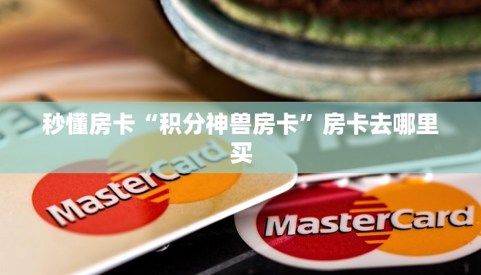 秒懂房卡“积分神兽房卡”房卡去哪里买 秒懂房卡“积分神兽房卡”房卡去哪里买