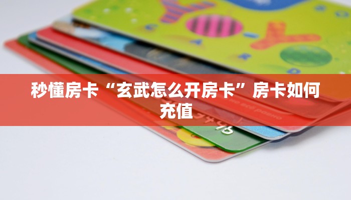 秒懂房卡“玄武怎么开房卡”房卡如何充值 秒懂房卡“玄武怎么开房卡”房卡如何充值