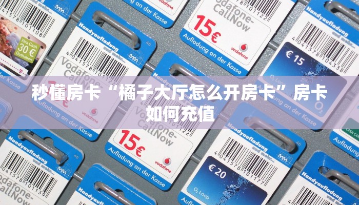 秒懂房卡“橘子大厅怎么开房卡”房卡如何充值