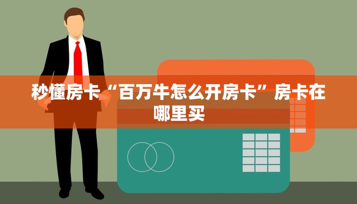 秒懂房卡“百万牛怎么开房卡”房卡在哪里买 秒懂房卡“百万牛怎么开房卡”房卡在哪里买