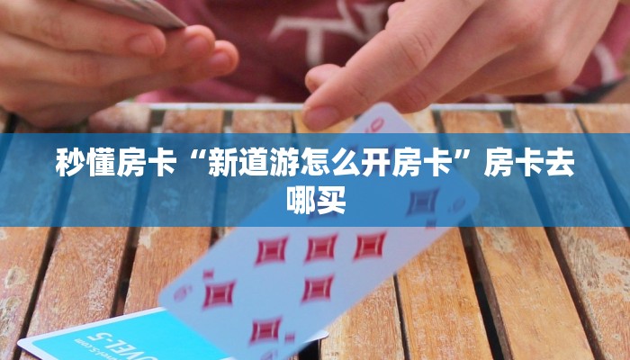 秒懂房卡“新奇玩乐房卡”在哪买房卡 秒懂房卡“新奇玩乐房卡”在哪买房卡
