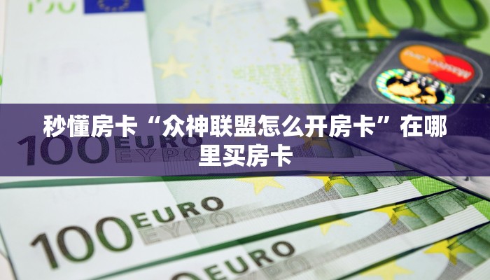 秒懂房卡“众神联盟怎么开房卡”在哪里买房卡 秒懂房卡“众神联盟怎么开房卡”在哪里买房卡