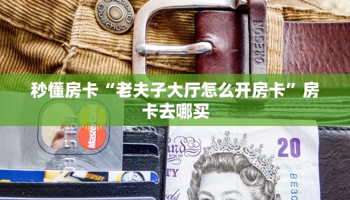秒懂房卡“老夫子大厅怎么开房卡”房卡去哪买 秒懂房卡“老夫子大厅怎么开房卡”房卡去哪买