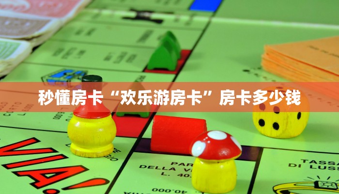 秒懂房卡“欢乐游房卡”房卡多少钱 秒懂房卡“欢乐游房卡”房卡多少钱