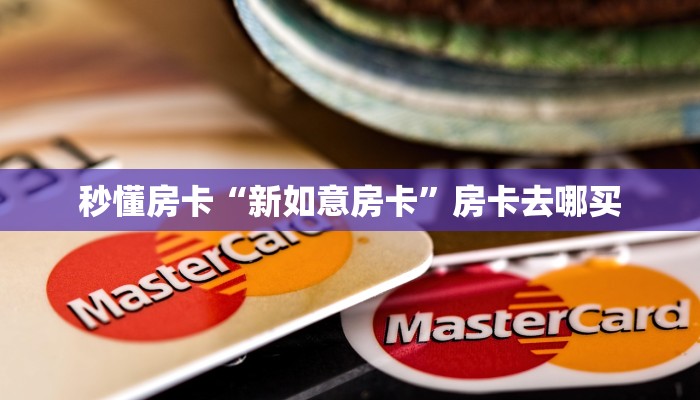 秒懂房卡“新如意房卡”房卡去哪买 秒懂房卡“新如意房卡”房卡去哪买