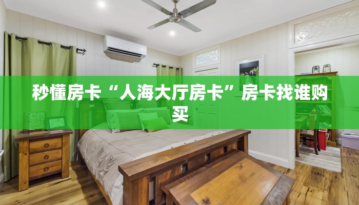 秒懂房卡“人海大厅房卡”房卡找谁购买 秒懂房卡“人海大厅房卡”房卡找谁购买