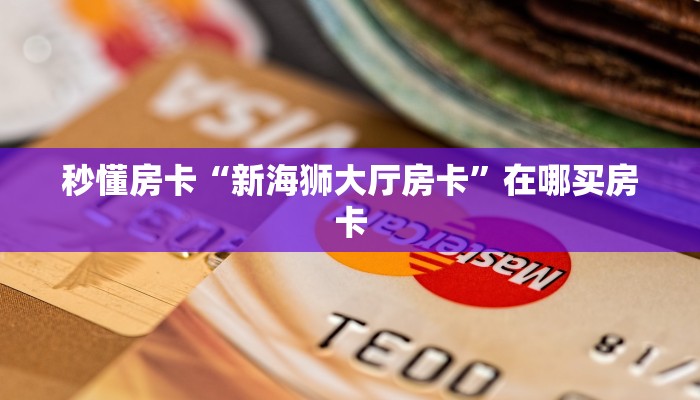 秒懂房卡“新海狮大厅房卡”在哪买房卡 秒懂房卡“新海狮大厅房卡”在哪买房卡