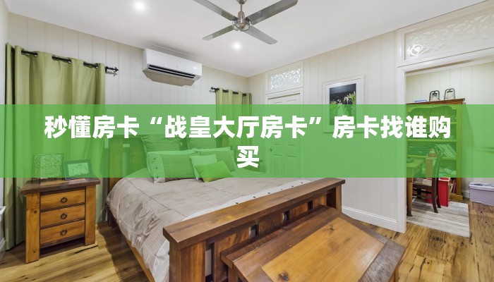 秒懂房卡“战皇大厅房卡”房卡找谁购买 秒懂房卡“战皇大厅房卡”房卡找谁购买