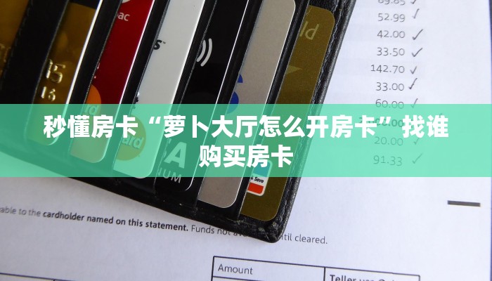 秒懂房卡“萝卜大厅怎么开房卡”找谁购买房卡 秒懂房卡“萝卜大厅怎么开房卡”找谁购买房卡