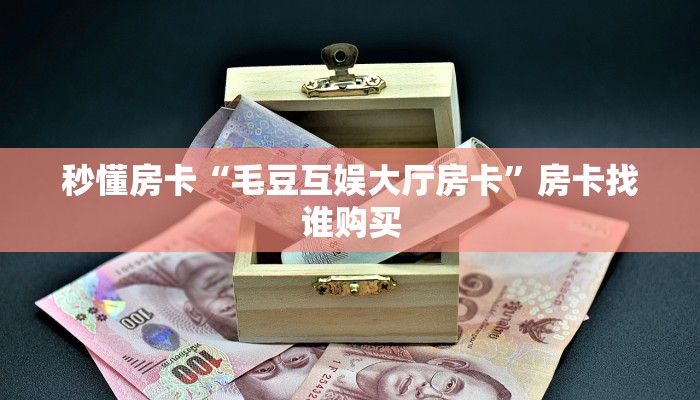 秒懂房卡“毛豆互娱大厅房卡”房卡找谁购买 秒懂房卡“毛豆互娱大厅房卡”房卡找谁购买