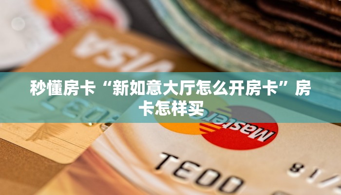秒懂房卡“新如意大厅怎么开房卡”房卡怎样买 秒懂房卡“新如意大厅怎么开房卡”房卡怎样买