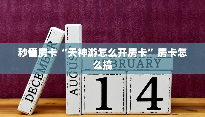 秒懂房卡“天神游怎么开房卡”房卡怎么搞 秒懂房卡“天神游怎么开房卡”房卡怎么搞