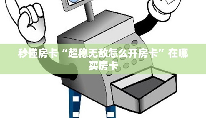 秒懂房卡“超稳无敌怎么开房卡”在哪买房卡 秒懂房卡“超稳无敌怎么开房卡”在哪买房卡