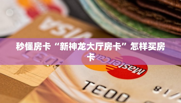 秒懂房卡“新神龙大厅房卡”怎样买房卡 秒懂房卡“新神龙大厅房卡”怎样买房卡