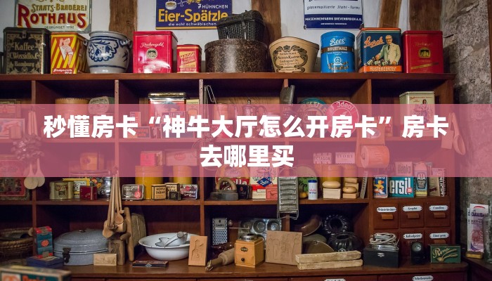 秒懂房卡“神牛大厅怎么开房卡”房卡去哪里买 秒懂房卡“神牛大厅怎么开房卡”房卡去哪里买