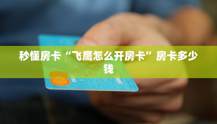 秒懂房卡“飞鹰怎么开房卡”房卡多少钱