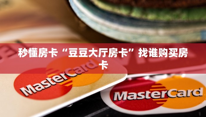 秒懂房卡“豆豆大厅房卡”找谁购买房卡 秒懂房卡“豆豆大厅房卡”找谁购买房卡